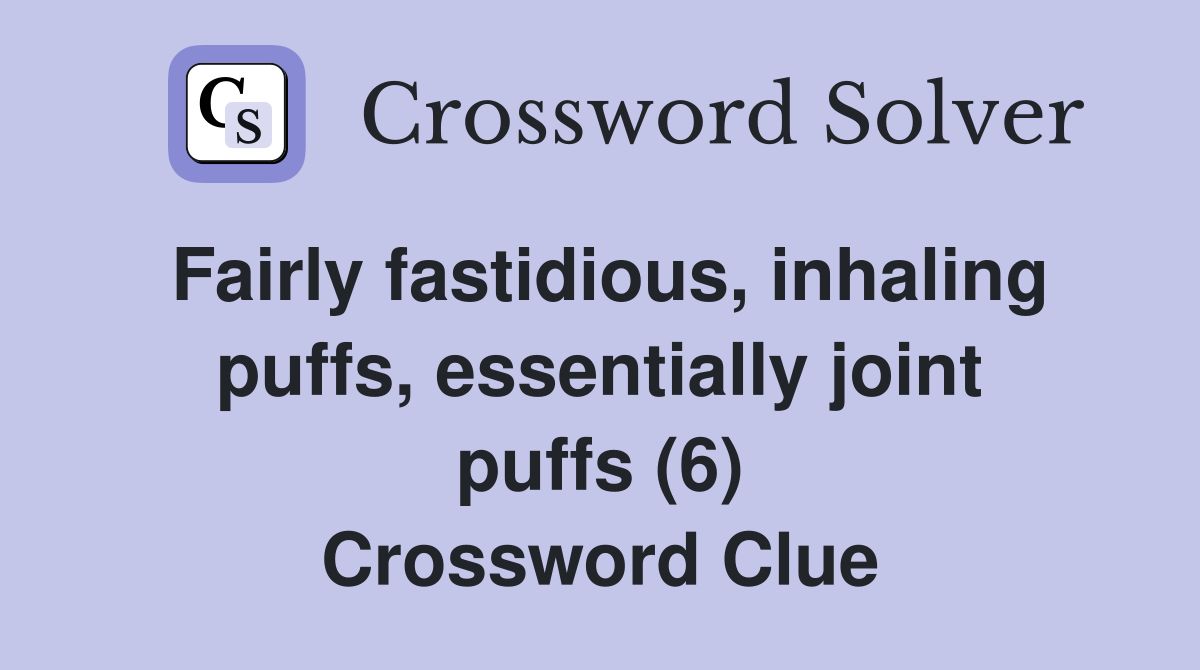 Fairly fastidious, inhaling puffs, essentially joint puffs (6